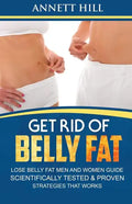 Get Rid of Belly Fat! Lose Belly Fat Men and Women Guide: Scientifically Tested and Proven Strategies That Works - Paperback
