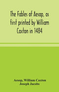 The fables of Aesop, as first printed by William Caxton in 1484, with those of Avian, Alfonso and Poggio, now again edited and induced by Joseph Jacob - Paperback