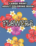 Large Print Adult Coloring Book Flowers: Coloring Sheets With Large Print Floral Illustrations, Simple Flower Designs And Illustration To Color - Paperback