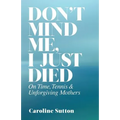 Don't Mind Me, I Just Died: On Time, Tennis, and Unforgiving Mothers - Paperback