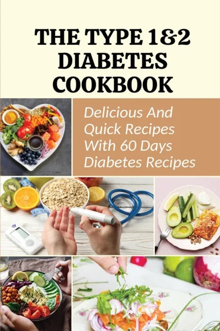 The Type 1&2 Diabetes Cookbook: Delicious And Quick Recipes With 60 Days Diabetes Recipes - Paperback