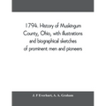 1794. History of Muskingum County, Ohio, with illustrations and biographical sketches of prominent men and pioneers - Paperback
