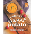 Ode to a Sweet Potato: Poetically Delicious Sweet Potato Recipes - Paperback