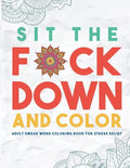 Sit the F*ck Down and Color: Adult Swear Word Coloring Book for Stress Relief - Paperback