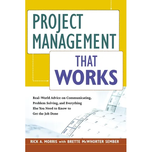 Project Management That Works: Real-World Advice on Communicating, Problem-Solving, and Everything Else You Need to Know to Get the Job Done - Paperback