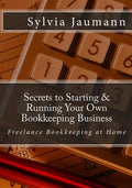 Secrets to Starting & Running Your Own Bookkeeping Business: Freelance Bookkeeping at Home - Paperback