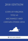 Code of Virginia - Title 43 - Mechanics' and Certain Other Liens (2018 Edition) - Paperback