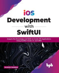 IOS Development with Swiftui: Acquire the Knowledge and Skills to Create IOS Applications Using Swiftui, Xcode 13, and Uikit - Paperback
