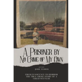 A Prisoner by No Crime of My Own: From Innocence to Horror: The True Crime Story of a Child Witness - Paperback