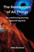 The Restoration of all Things: My continuing journey beyond beyond - Paperback