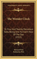 The Wonder Clock: Or Four and Twenty Marvelous Tales, Being One for Each Hour of the Day (1915) - Hardcover