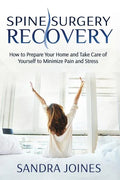 Spine Surgery Recovery: How to Prepare Your Home and Take Care of Yourself to Minimize Pain and Stress - Paperback