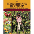The Home Orchard Handbook: A Complete Guide to Growing Your Own Fruit Trees Anywhere - Paperback