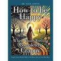 How to be Happy When You're Feeling Completely Crappy: Simple Science-Backed Shifts to Feel Better, Even on Your Worst Days - Hardcover