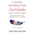 10 Things Your Soul Guides Want You to Know: Especially If You Have Anxiety, Depression, Chronic Pain, or Ptsd - Paperback