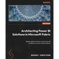 Architecting Power BI Solutions in Microsoft Fabric: Design optimal solutions using Power BI to address common data problems - Paperback