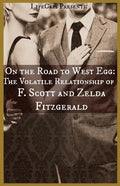 On the Road to West Egg: The Volatile Relationship of F. Scott and Zelda Fitzgerald - Paperback