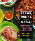 Tacos, Tortas, and Tamales: Flavors from the Griddles, Pots, and Streetside Kitchens of Mexico - Hardcover