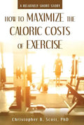 How to Maximize the Caloric Costs of Exercise: A Relatively Short Story - Hardcover