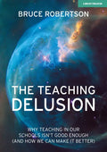 The Teaching Delusion: Why Teaching in Our Classrooms and Schools Isn't Good Enough (and How We Can Make It Better): Why Teaching in Our Schools Isn't - Paperback