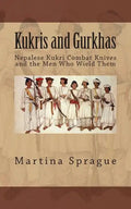 Kukris and Gurkhas: Nepalese Kukri Combat Knives and the Men Who Wield Them - Paperback