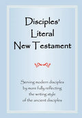 Disciples' Literal New Testament: Serving Modern Disciples By More Fully Reflecting the Writing Style of the Ancient Disciples - Paperback