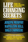 Life Changing Secrets from the Three Masters of Success: 3 Habits to Achieve Abundance in Your Finances, Your Health and Your Life - Paperback