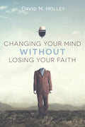 Changing Your Mind Without Losing Your Faith - Hardcover