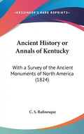 Ancient History or Annals of Kentucky: With a Survey of the Ancient Monuments of North America (1824) - Hardcover