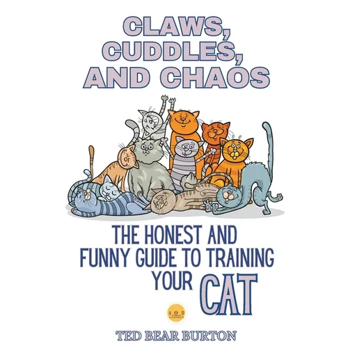 Claws, Cuddles, and Chaos: The Honest and Funny Guide to Training Your Cat - Paperback