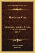 The Grape Vine: A Practically Scientific Treatise On Its Management (1867) - Paperback