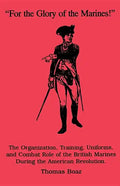 For the Glory of the Marines!: The Organization, Training, Uniforms, and Combat Role of the British Marines During the American Revolution - Paperback