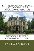 St. Thomas and Port Stanley Ontario in Colour Photos: Saving Our History One Photo at a Time - Paperback
