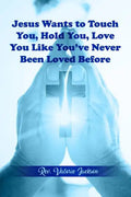Jesus Wants to Touch You, Hold You, Love You Like You've Never Been Loved Before - Paperback