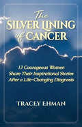 The Silver Lining of Cancer: 13 Courageous Women Share Their Inspirational Stories After a Life Changing Diagnosis - Paperback