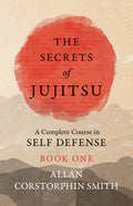 The Secrets of Jujitsu - A Complete Course in Self Defense - Book One - Paperback