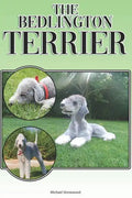 The Bedlington Terrier: A Complete and Comprehensive Beginners Guide To: Buying, Owning, Health, Grooming, Training, Obedience, Understanding - Paperback
