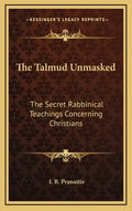 The Talmud Unmasked: The Secret Rabbinical Teachings Concerning Christians - Hardcover