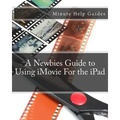 A Newbies Guide to Using iMovie For the iPad - Paperback