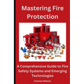 Mastering Fire Protection: A Comprehensive Guide to Fire Safety Systems and Emerging Technologies - Paperback