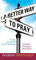 A Better Way to Pray: If Your Prayer Life Is Not Working, Consider Changing Directions - Hardcover