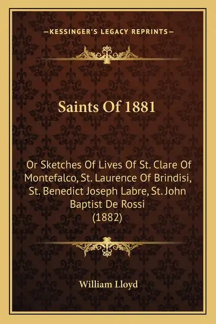 Saints Of 1881: Or Sketches Of Lives Of St. Clare Of Montefalco, St. Laurence Of Brindisi, St. Benedict Joseph Labre, St. John Baptist De Rossi (1882) - Paperback