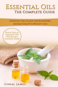 Essential Oils: The Complete Guide (Essential Oils Guide, Essential Oils For Beginners, Essential Oils for Weight Loss, Aromatherapy): - Paperback
