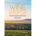 The Wine Lover's Bucket List: 1,000 Amazing Adventures in Pursuit of Wine - Hardcover
