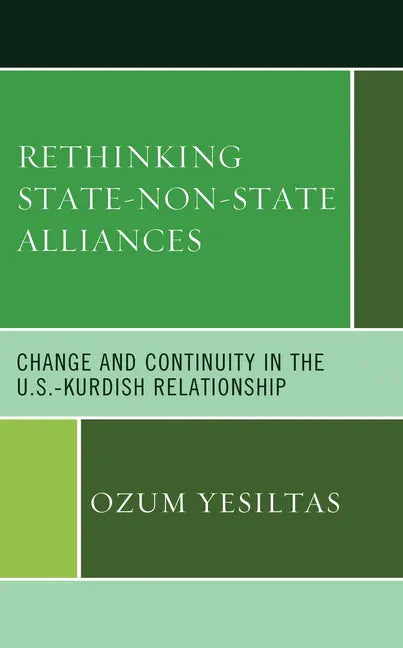 Rethinking State-Non-State Alliances: Change and Continuity in the U.S.-Kurdish Relationship - Hardcover