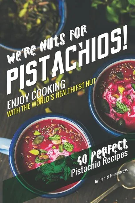 We're Nuts for Pistachios!: Enjoy Cooking with the World's Healthiest Nut - 40 Perfect Pistachio Recipes - Paperback