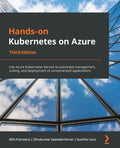 Hands-On Kubernetes on Azure - Third Edition: Use Azure Kubernetes Service to automate management, scaling, and deployment of containerized applicatio - Paperback