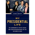 My Presidential Life: The Showdown at Putin's Dacha and Other Misadventures on the Diplomatic Road - Hardcover