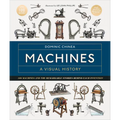 Machines a Visual History: 100 Machines and the Remarkable Stories Behind Each Invention - Hardcover