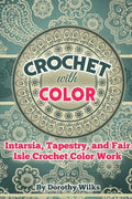 Crochet with Color: Intarsia, Tapestry, and Fair Isle Crochet Color Work - Paperback